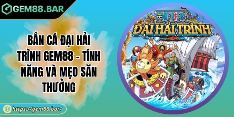 Bắn Cá Đại Hải Trình GEM88 - Tính Năng Và Mẹo Săn Thưởng 10 bắn cá Đại Hải Trình
