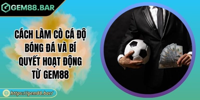 Cách Làm Cò Cá Độ Bóng Đá Và Bí Quyết Hoạt Động Từ GEM88 7 Cách làm cò cá độ bóng đá