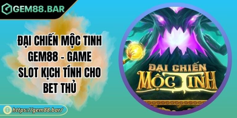 Đại Chiến Mộc Tinh GEM88 - Game Slot Kịch Tính Cho Bet Thủ 10 Đại Chiến Mộc Tinh