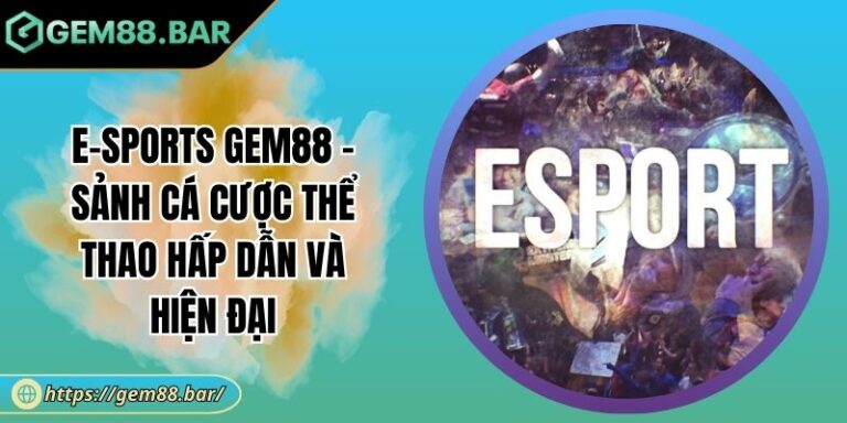E-Sports GEM88 - Sảnh Cá Cược Thể Thao Hấp Dẫn Và Hiện Đại 9 E-Sports GEM88