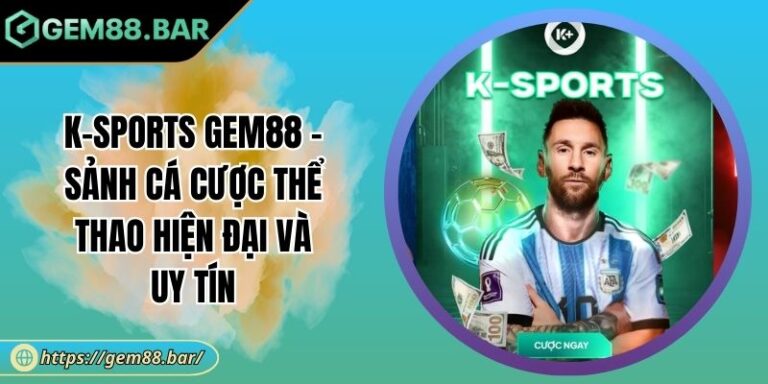 K-Sports GEM88 - Sảnh Cá Cược Thể Thao Hiện Đại Và Uy Tín 10 K-Sports GEM88