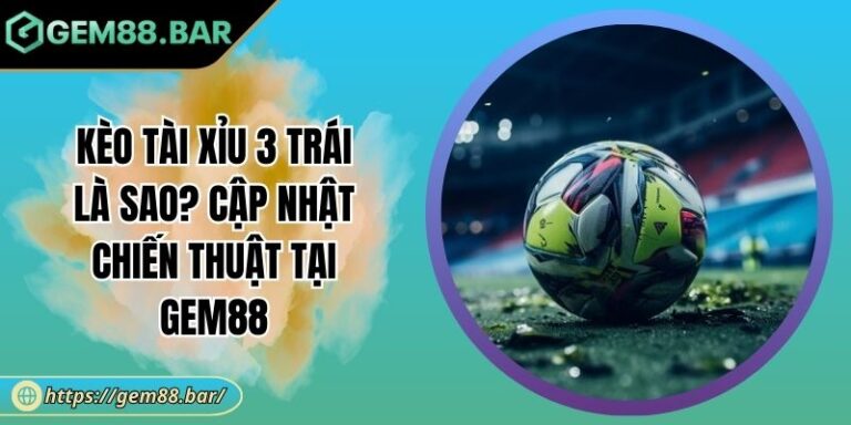 Kèo tài xỉu 3 trái là sao