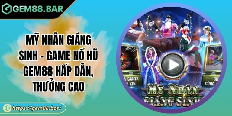 Mỹ Nhân Giáng Sinh - Game Nổ Hũ GEM88 Hấp Dẫn, Thưởng Cao 9 Mỹ Nhân Giáng Sinh