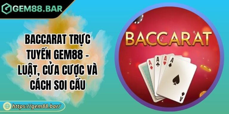 Baccarat Trực Tuyến GEM88 - Luật, Cửa Cược Và Cách Soi Cầu 5 Baccarat trực tuyến