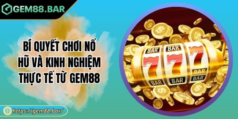 Bí Quyết Chơi Nổ Hũ Và Kinh Nghiệm Thực Tế Từ GEM88 9 Bí quyết chơi Nổ Hũ