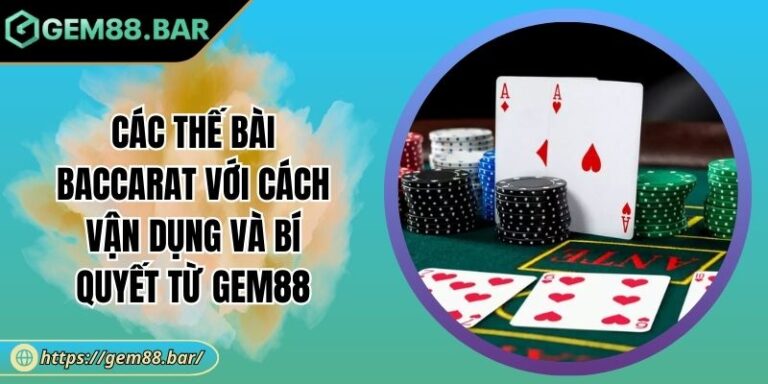 Các Thế Bài Baccarat Với Cách Vận Dụng Và Bí Quyết Từ GEM88 8 Các thế bài Baccarat