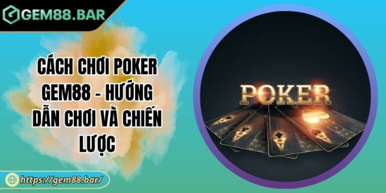 Cách Chơi Poker GEM88 - Hướng Dẫn Chơi Và Chiến Lược 2 Cách chơi Poker