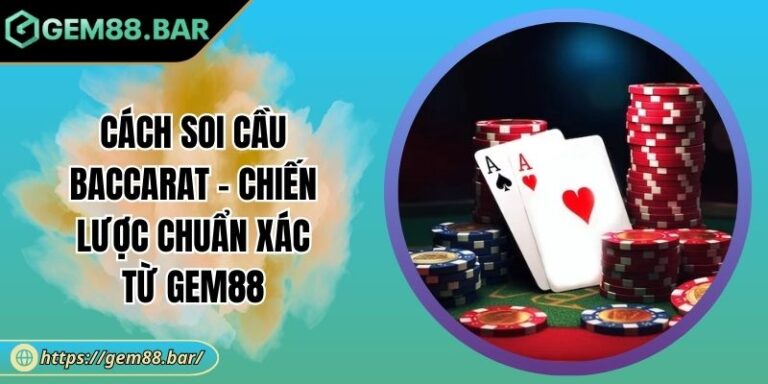 Cách Soi Cầu Baccarat - Chiến Lược Chuẩn Xác Từ GEM88 7 Cách soi cầu Baccarat